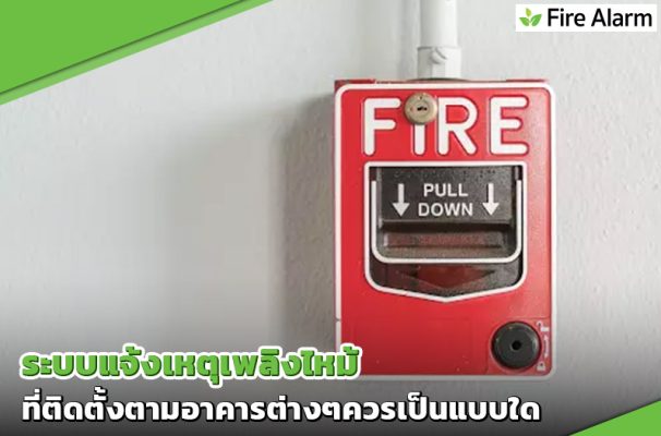 ระบบแจ้งเหตุเพลิงไหม้ที่ติดตั้งตามอาคารต่างๆควรเป็นแบบใด